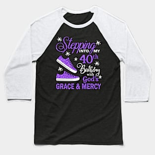 Stepping Into My 40th Birthday With God's Grace & Mercy Bday Baseball T-Shirt